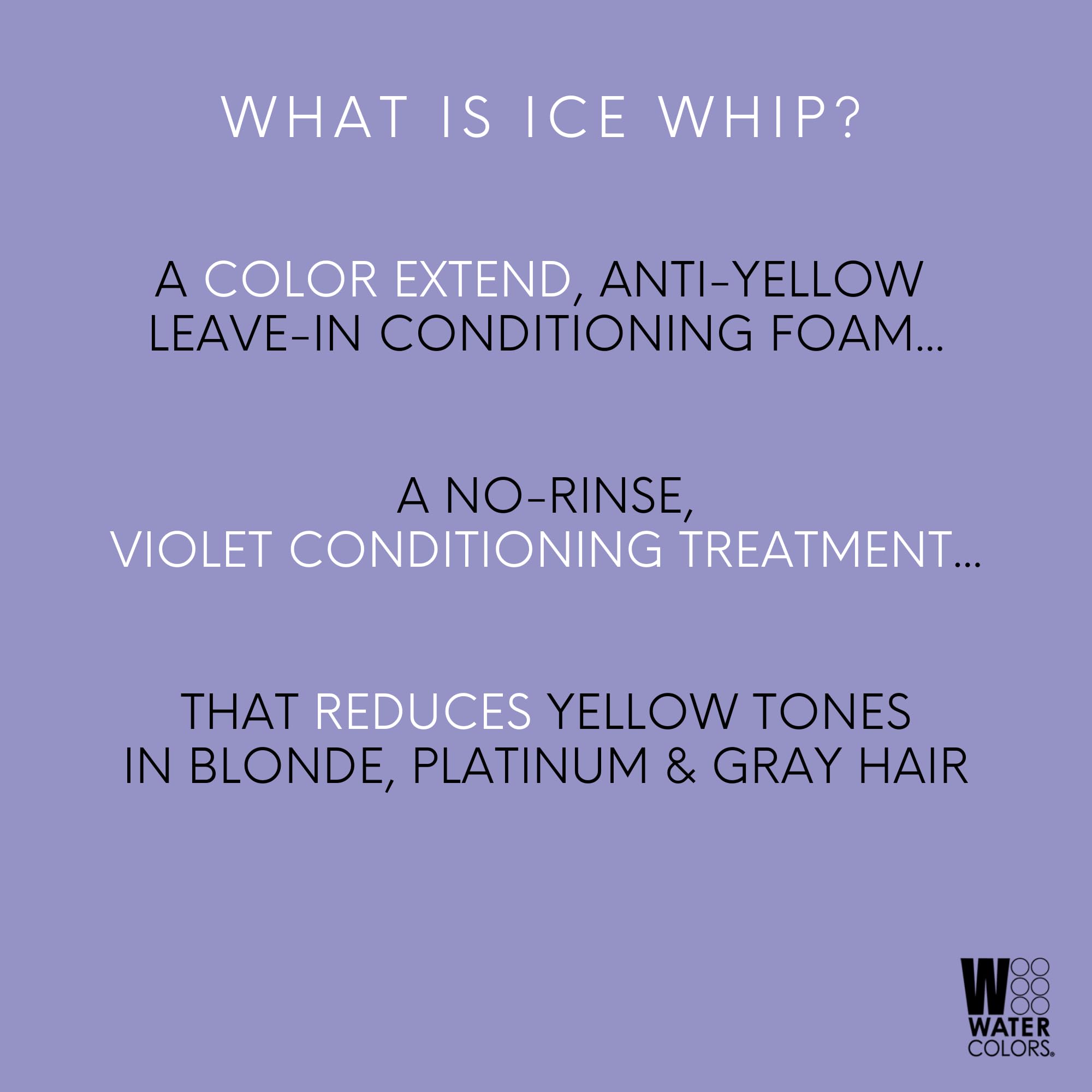 Watercolors Ice Whip Anti-Yellow Leave-In Conditioning Foam Mousse For Blonde, Platinum, Bleached, Silver, Gray, Ash & Brassy Ha